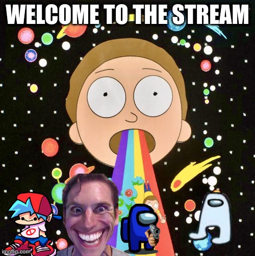 First thing on this stream | WELCOME TO THE STREAM | image tagged in morty rainbow,memes | made w/ Imgflip meme maker