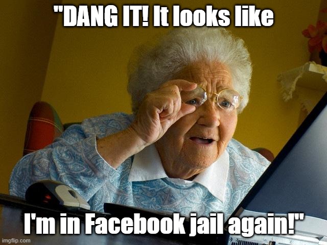 #FACEBOOK JAIL joke: Little Old Lady, "Dang it! It looks like I'm in Facebook jail again!" |  "DANG IT! It looks like; I'm in Facebook jail again!" | image tagged in memes,grandma finds the internet,facebook jail,facebook,funny memes,political memes | made w/ Imgflip meme maker