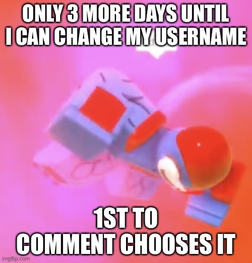 idiot | ONLY 3 MORE DAYS UNTIL I CAN CHANGE MY USERNAME; 1ST TO COMMENT CHOOSES IT | image tagged in idiot | made w/ Imgflip meme maker