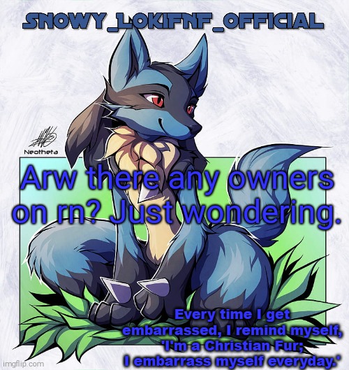 Snowy_LokiFNF_Official Lucario Pt. 2 Template | Arw there any owners on rn? Just wondering. | image tagged in snowy_lokifnf_official lucario pt 2 template | made w/ Imgflip meme maker