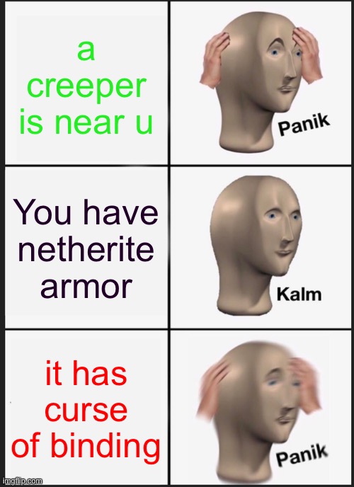Panik Kalm Panik | a creeper is near u; You have netherite armor; it has curse of binding | image tagged in memes,panik kalm panik | made w/ Imgflip meme maker