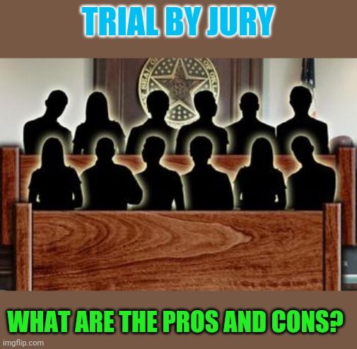Bonus points if you provide examples of past verdicts or trials to support your claim.  Keep it civil :) | TRIAL BY JURY; WHAT ARE THE PROS AND CONS? | image tagged in jury | made w/ Imgflip meme maker