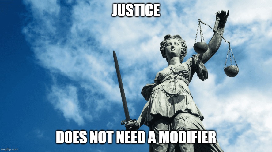 JUSTICE DOES NOT NEED A MODIFIER | made w/ Imgflip meme maker