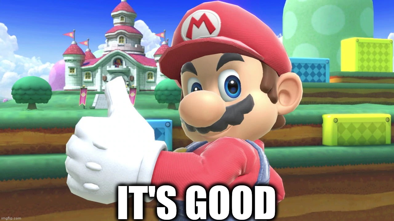 Mario thumbs up | IT'S GOOD | image tagged in mario thumbs up | made w/ Imgflip meme maker