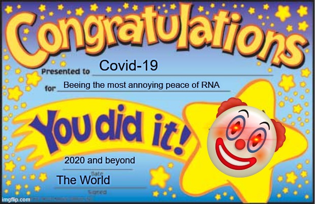 I am quarenteened again | Covid-19; Beeing the most annoying peace of RNA; 2020 and beyond; The World | image tagged in memes,happy star congratulations | made w/ Imgflip meme maker