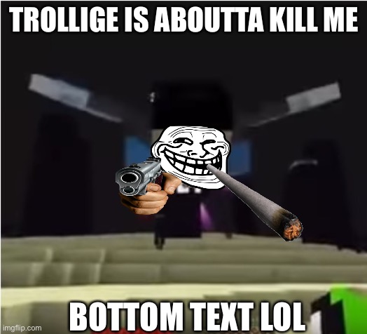 Dream was then kill | TROLLIGE IS ABOUTTA KILL ME; BOTTOM TEXT LOL | image tagged in hey shitass | made w/ Imgflip meme maker