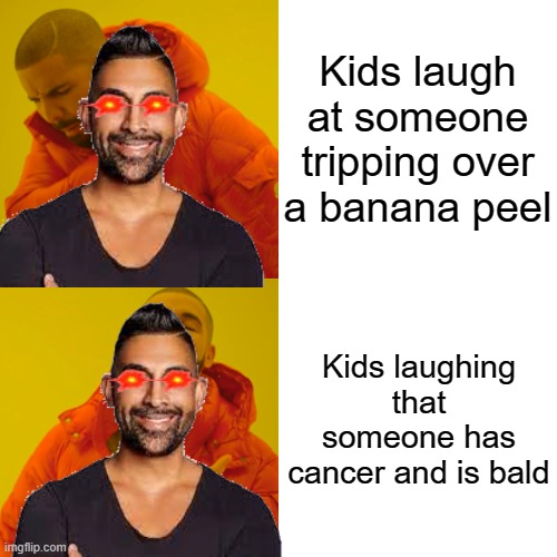 How does this work? That is not how people work Dhar Mann | Kids laugh at someone tripping over a banana peel; Kids laughing that someone has cancer and is bald | image tagged in memes,drake hotline bling,dhar mann,stupid | made w/ Imgflip meme maker