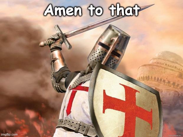 crusader | Amen to that | image tagged in crusader | made w/ Imgflip meme maker