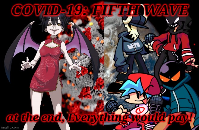 COVID: Season 5 | COVID-19: FIFTH WAVE; at the end, Everything would pay! | image tagged in coronavirus,covid-19,corona-chan,fifth wave,friday night funkin,memes | made w/ Imgflip meme maker