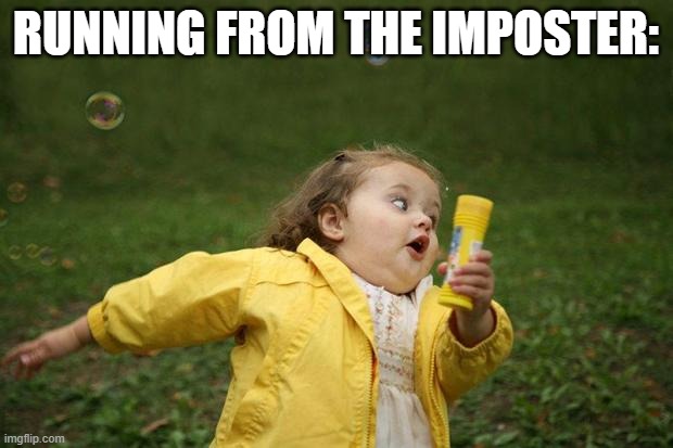 Running from the imposter: | RUNNING FROM THE IMPOSTER: | image tagged in girl running | made w/ Imgflip meme maker
