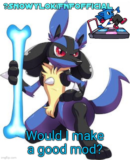 Snowy_LokiFNF_Official Lucario Template | Would I make a good mod? | image tagged in snowy_lokifnf_official lucario template | made w/ Imgflip meme maker