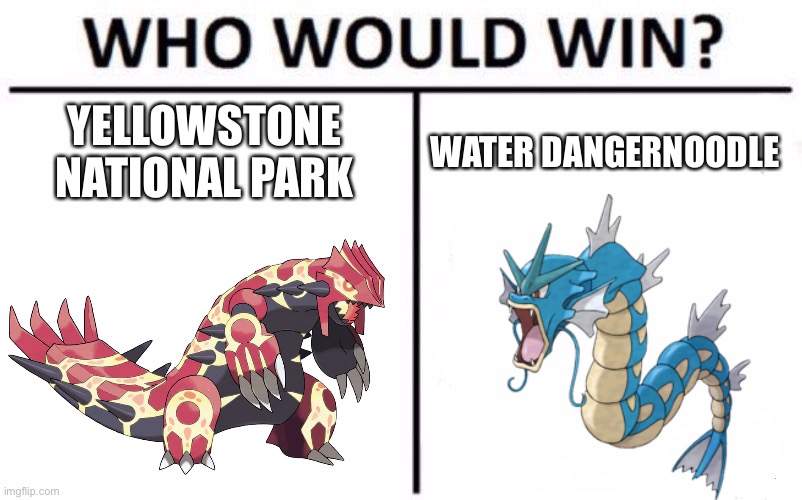 Battle of the ages | YELLOWSTONE NATIONAL PARK; WATER DANGERNOODLE | image tagged in memes,who would win | made w/ Imgflip meme maker