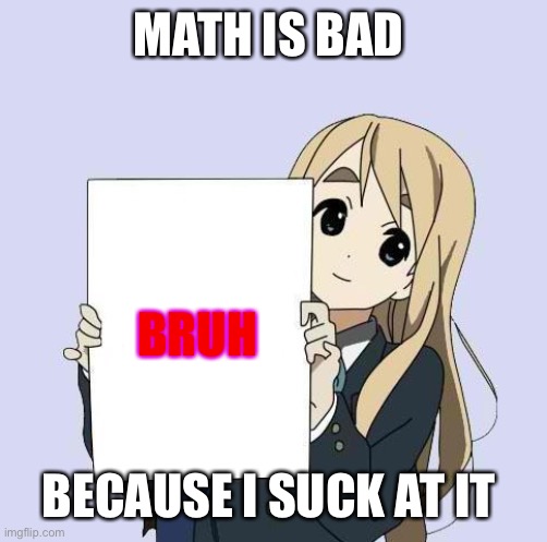 Mugi sign template | MATH IS BAD; BRUH; BECAUSE I SUCK AT IT | image tagged in mugi sign template | made w/ Imgflip meme maker