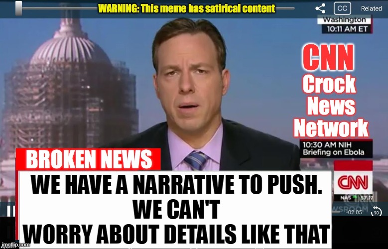 CNN Crock News Network | WE HAVE A NARRATIVE TO PUSH.
WE CAN'T WORRY ABOUT DETAILS LIKE THAT | image tagged in cnn crock news network | made w/ Imgflip meme maker