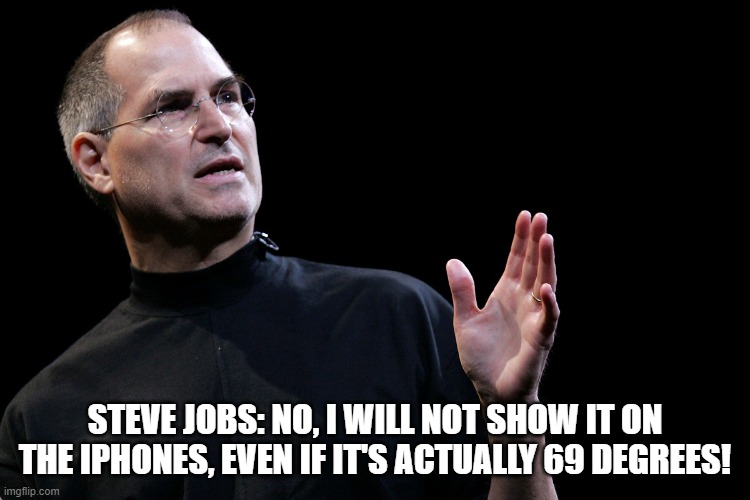 speaking man | STEVE JOBS: NO, I WILL NOT SHOW IT ON THE IPHONES, EVEN IF IT'S ACTUALLY 69 DEGREES! | image tagged in speaking man | made w/ Imgflip meme maker