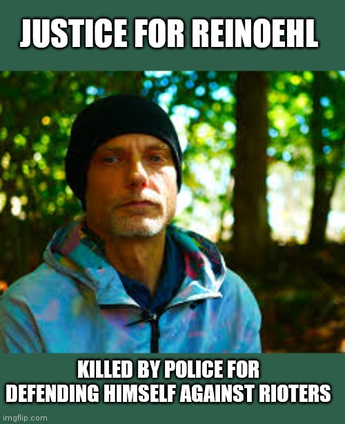 ThAtS dIfFeReNt | JUSTICE FOR REINOEHL; KILLED BY POLICE FOR DEFENDING HIMSELF AGAINST RIOTERS | image tagged in antifa,justice | made w/ Imgflip meme maker