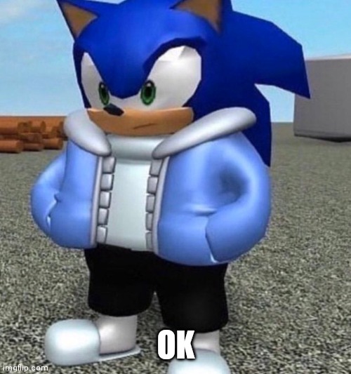 Sonic sans undertale | OK | image tagged in sonic sans undertale | made w/ Imgflip meme maker
