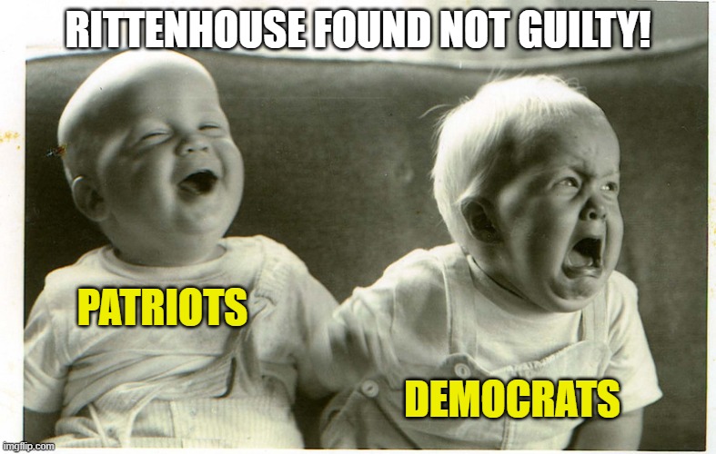 Rittenhouse Verdict | RITTENHOUSE FOUND NOT GUILTY! PATRIOTS; DEMOCRATS | image tagged in baby laughing baby crying,democrats,liberals,biased media,liberal narrative,real justice | made w/ Imgflip meme maker