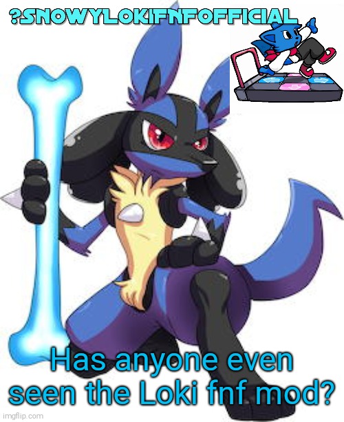 Snowy_LokiFNF_Official Lucario Template | Has anyone even seen the Loki fnf mod? | image tagged in snowy_lokifnf_official lucario template | made w/ Imgflip meme maker