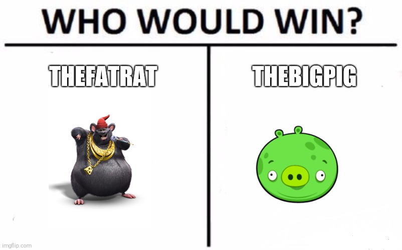 Who Would Win? | THEFATRAT; THEBIGPIG | image tagged in memes,who would win | made w/ Imgflip meme maker