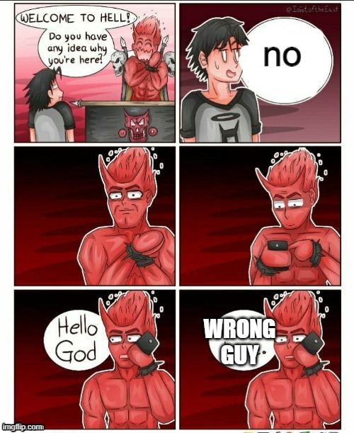 God?, you got the wrong guy. | no; WRONG GUY | image tagged in hello god he's here,hello god,wrong guy,memes,hello god wrong guy,funny | made w/ Imgflip meme maker