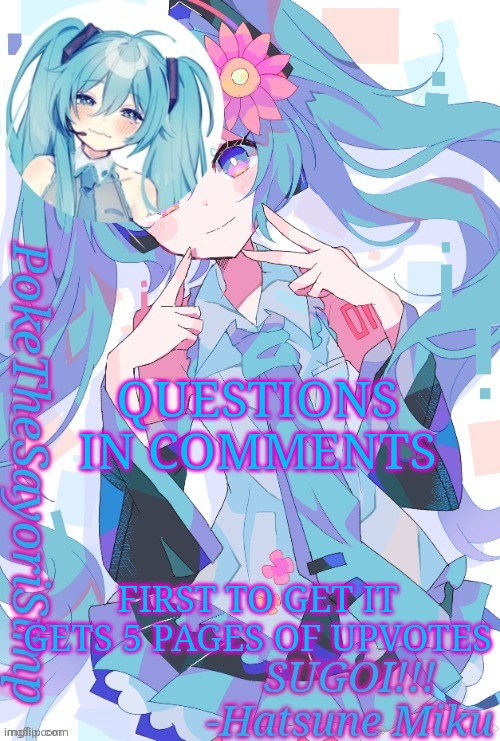 Miku temp thx jummy | QUESTIONS IN COMMENTS; FIRST TO GET IT GETS 5 PAGES OF UPVOTES | image tagged in miku temp thx jummy | made w/ Imgflip meme maker