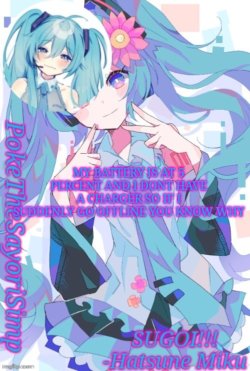 Miku temp thx jummy | MY BATTERY IS AT 5 PERCENT AND I DONT HAVE A CHARGER SO IF I SUDDENLY GO OFFLINE YOU KNOW WHY | image tagged in miku temp thx jummy | made w/ Imgflip meme maker