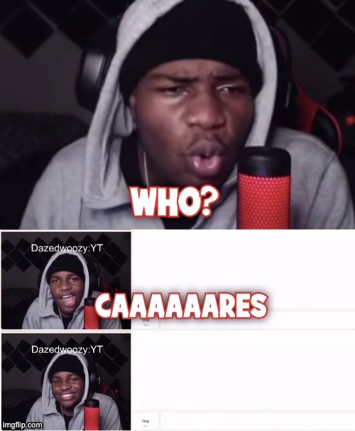 who? cares | image tagged in who cares | made w/ Imgflip meme maker