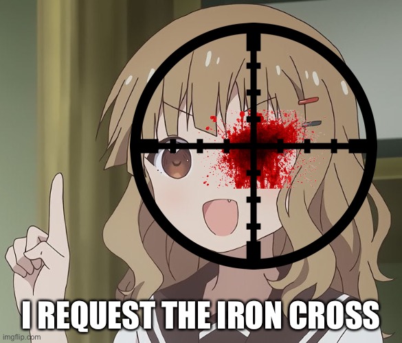 Requesting The Iron Cross | I REQUEST THE IRON CROSS | made w/ Imgflip meme maker