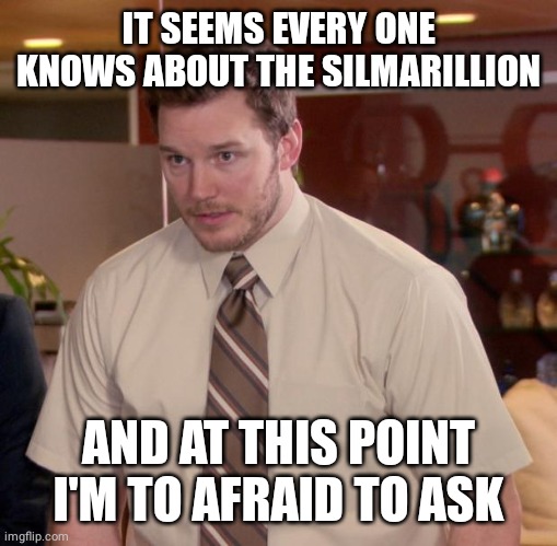 Afraid To Ask Andy |  IT SEEMS EVERY ONE KNOWS ABOUT THE SILMARILLION; AND AT THIS POINT I'M TO AFRAID TO ASK | image tagged in memes,afraid to ask andy,and i'm too afraid to ask andy,lotr | made w/ Imgflip meme maker