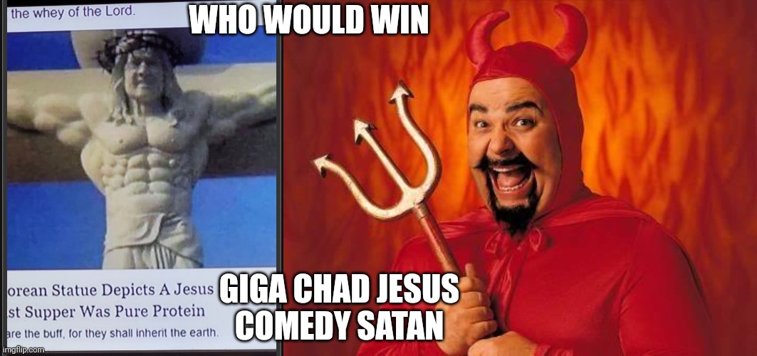 Chad | WHO WOULD WIN; GIGA CHAD JESUS
COMEDY SATAN | image tagged in buff jesus,funny satan | made w/ Imgflip meme maker