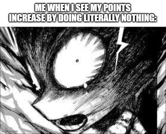 i must have another image or an old comment thats getting upvotes or something | ME WHEN I SEE MY POINTS INCREASE BY DOING LITERALLY NOTHING: | image tagged in deku realization | made w/ Imgflip meme maker