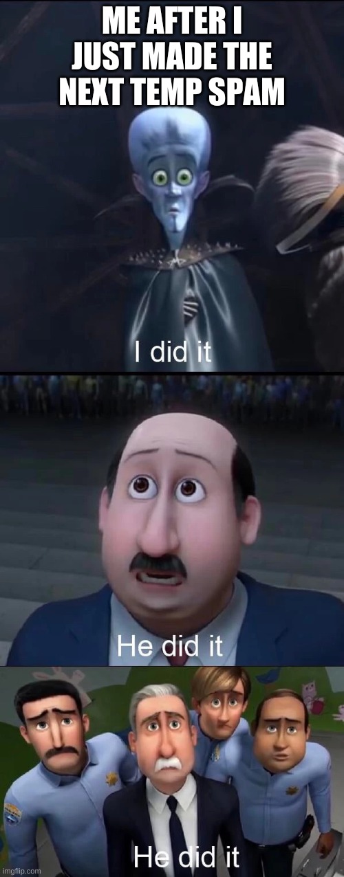 Megamind I did it | ME AFTER I JUST MADE THE NEXT TEMP SPAM | image tagged in megamind i did it | made w/ Imgflip meme maker
