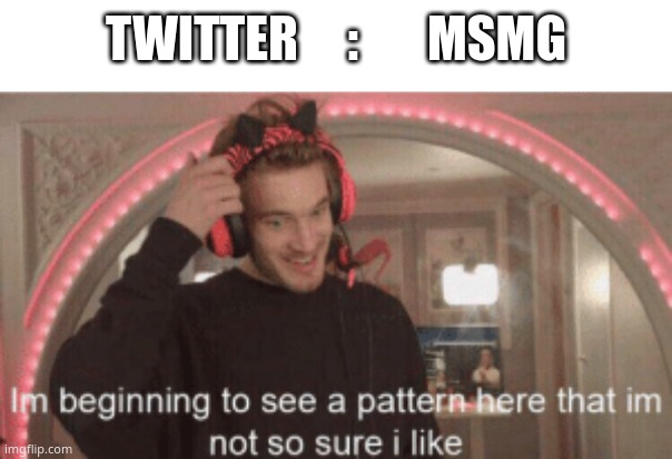 not good | TWITTER     :       MSMG | image tagged in im beginning to see a pattern here im not so sure i like | made w/ Imgflip meme maker