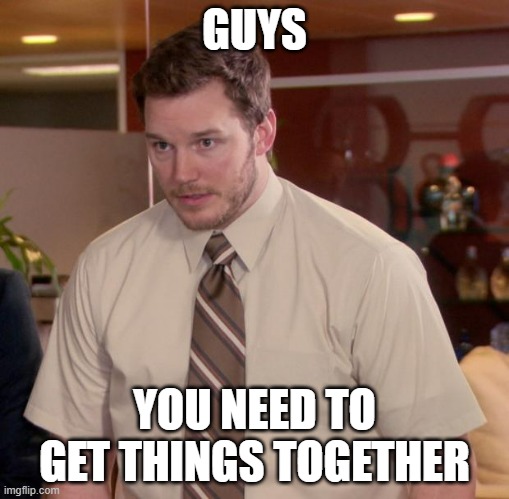 Cloud's friends say everytime they see here it is a mess | GUYS; YOU NEED TO GET THINGS TOGETHER | image tagged in memes,afraid to ask andy | made w/ Imgflip meme maker