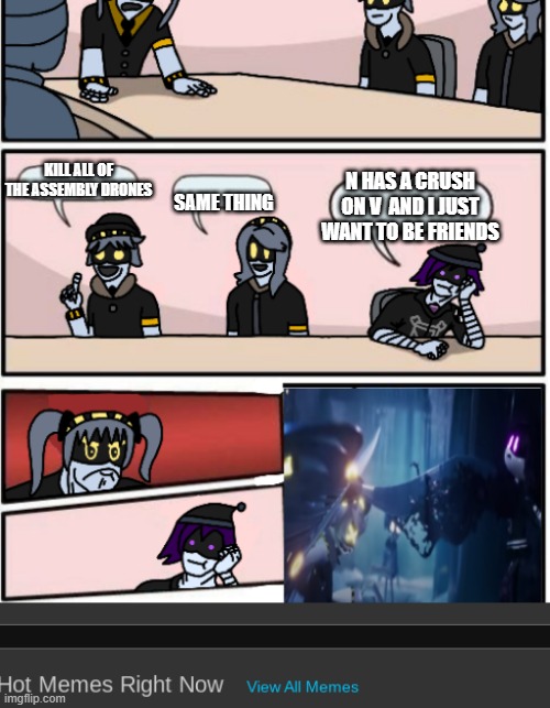 KILL ALL OF THE ASSEMBLY DRONES; N HAS A CRUSH ON V  AND I JUST WANT TO BE FRIENDS; SAME THING | image tagged in murder drones boardroom meeting | made w/ Imgflip meme maker
