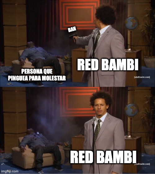 Who Killed Hannibal | BAN; RED BAMBI; PERSONA QUE PINGUEA PARA MOLESTAR; RED BAMBI | image tagged in memes,who killed hannibal | made w/ Imgflip meme maker