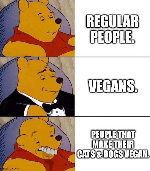 Best,Better, Blurst | REGULAR PEOPLE. VEGANS. PEOPLE THAT MAKE THEIR CATS & DOGS VEGAN. | image tagged in best better blurst | made w/ Imgflip meme maker