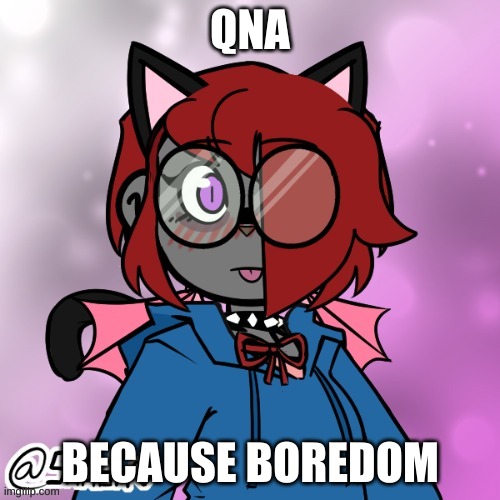 e | QNA; BECAUSE BOREDOM | made w/ Imgflip meme maker