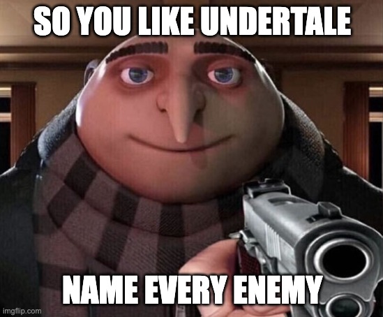 do it or die | SO YOU LIKE UNDERTALE; NAME EVERY ENEMY | image tagged in gru gun,undertale,enemy,stop reading the tags,funny,memes | made w/ Imgflip meme maker