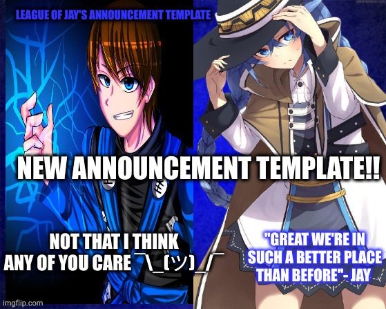 woohoo | NEW ANNOUNCEMENT TEMPLATE!! NOT THAT I THINK ANY OF YOU CARE ¯\_(ツ)_/¯ | image tagged in league of jay | made w/ Imgflip meme maker