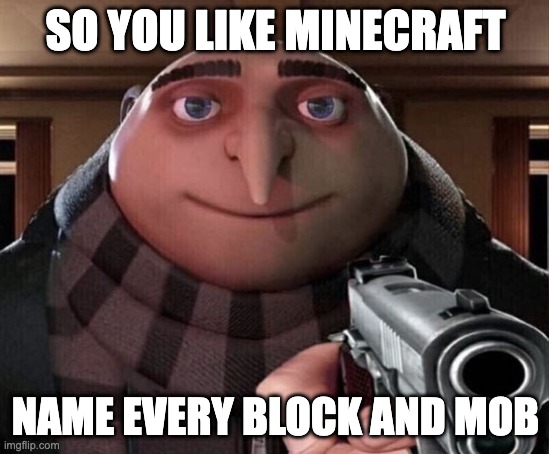 Gru Gun | SO YOU LIKE MINECRAFT; NAME EVERY BLOCK AND MOB | image tagged in gru gun,minecraft,mob,block,funny,stop reading the tags | made w/ Imgflip meme maker