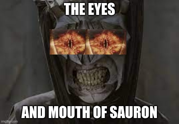 THE EYES; AND MOUTH OF SAURON | image tagged in lord of the rings | made w/ Imgflip meme maker