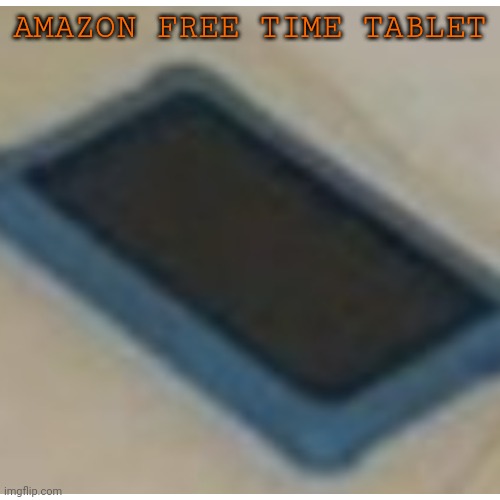 AMAZON FREE TIME TABLET | made w/ Imgflip meme maker