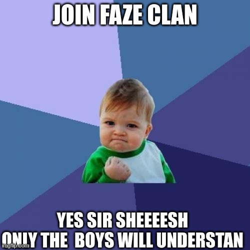Success Kid | JOIN FAZE CLAN; YES SIR SHEEEESH

ONLY THE  BOYS WILL UNDERSTAN | image tagged in memes,success kid | made w/ Imgflip meme maker