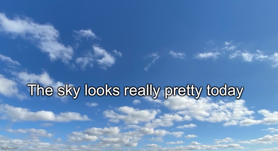 The sky looks really pretty today | made w/ Imgflip meme maker