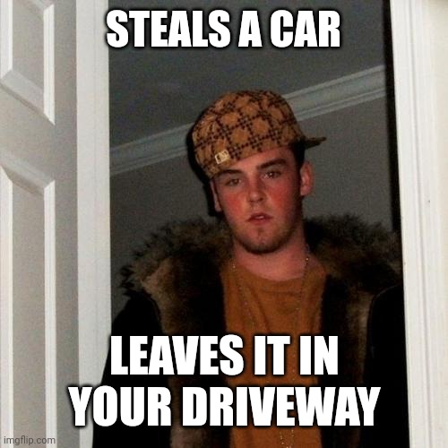 Scumbag Steve | STEALS A CAR; LEAVES IT IN YOUR DRIVEWAY | image tagged in memes,scumbag steve | made w/ Imgflip meme maker