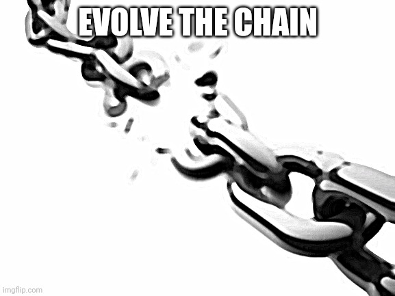 Broken Chains  | EVOLVE THE CHAIN | image tagged in broken chains | made w/ Imgflip meme maker