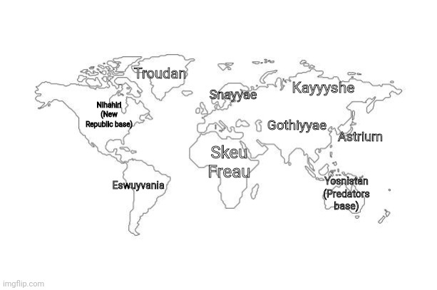 Map of the world (by Nations) in the false republic war | Troudan; Kayyyshe; Snayyae; Gothiyyae; Nihahiri
(New Republic base); Astrium; Skeu Freau; Eswuyvania; Yosnistan (Predators base) | image tagged in false republic war,the rise of the final division,fall of the predators | made w/ Imgflip meme maker