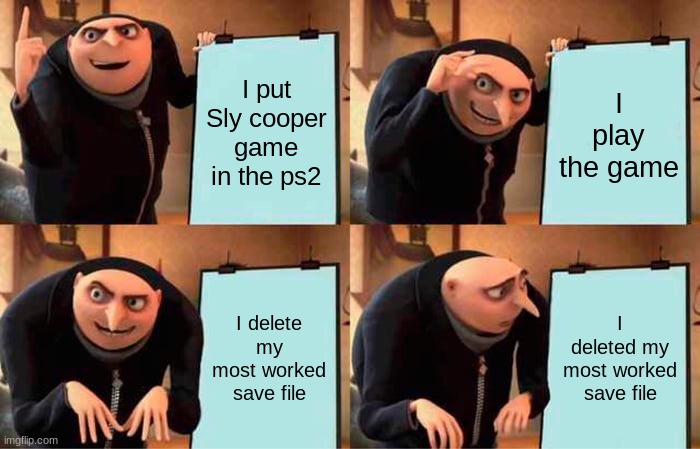 This happend with my Sly 2 and 3 but good thing it is quick for me to finish the games | I put Sly cooper game in the ps2; I play the game; I delete my most worked save file; I deleted my most worked save file | image tagged in memes,gru's plan,sly cooper | made w/ Imgflip meme maker
